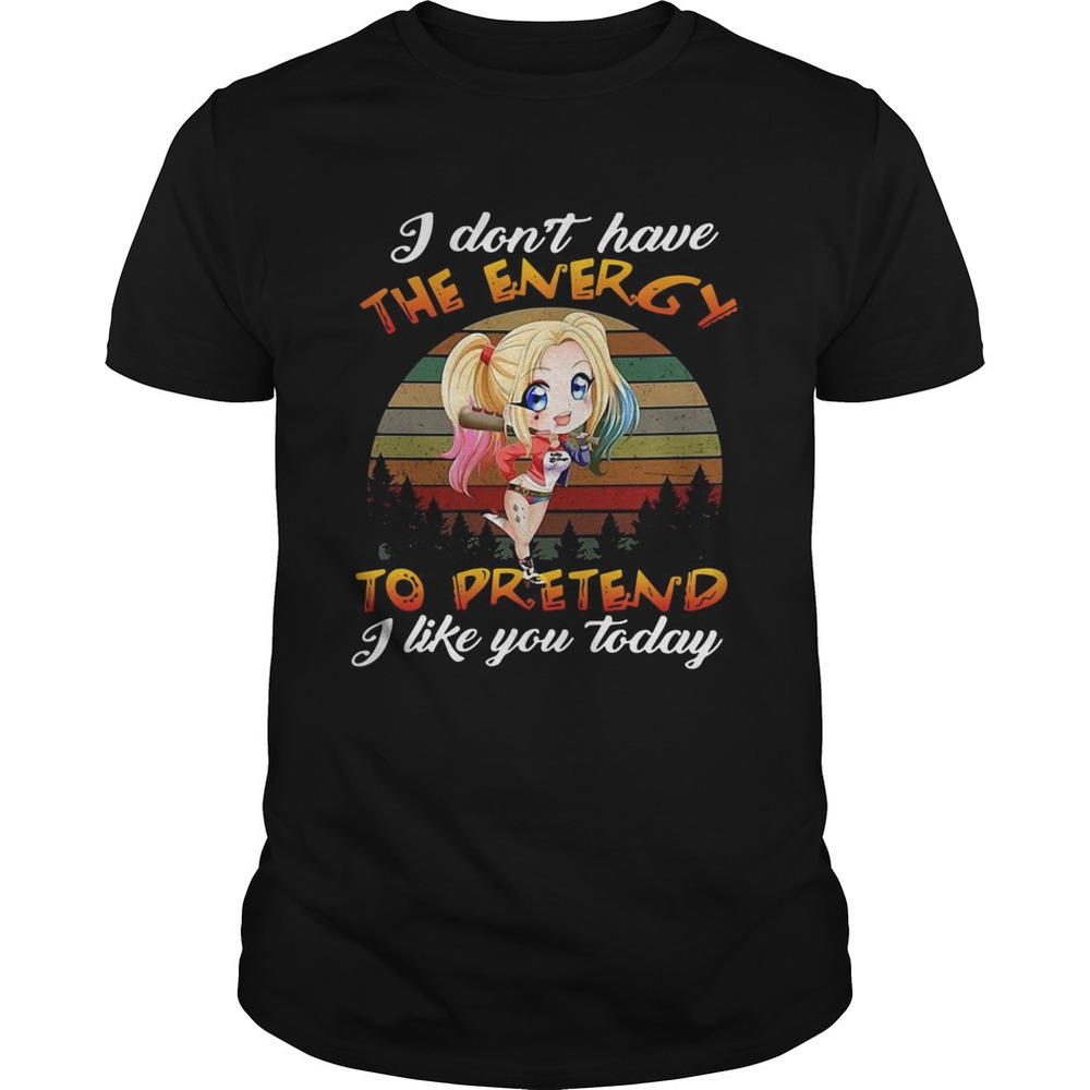 I Dont Have The Energy To Pretend I Like You Today Sunset Shirt